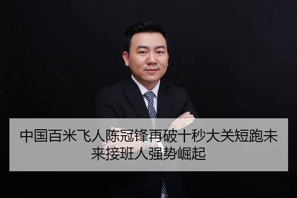 中国百米飞人陈冠锋再破十秒大关短跑未来接班人强势崛起